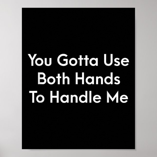 You Gotta Use Both Hands To Handle Me Humor Quote  Poster (Vorne)