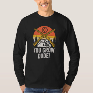 You Grow Dude  Mushroom  Humor Mushroom Grower T-Shirt