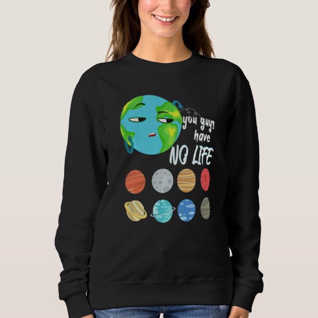 You Guys Have No Life Solar System Pun Astronomy Sweatshirt (Vorderseite)