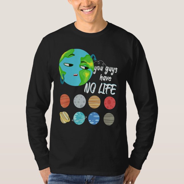 You Guys Have No Life Solar System Pun Astronomy   T-Shirt (Vorderseite)