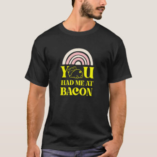 You Had Me At Bacon  Bacon T-Shirt