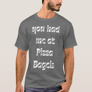 You Had Me At Pizza Bagels Foodie Funny Sarcasm 38 T-Shirt