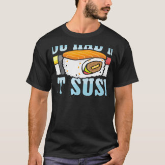You Had Me At Sushi Japanese Food Japan Sushi   T-Shirt