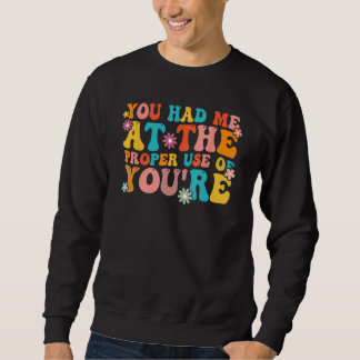You Had Me At The Proper Use Of You re Grammar Te Sweatshirt