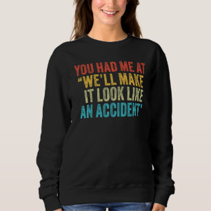 You Had me at we'll make it look like an Unfall Sweatshirt
