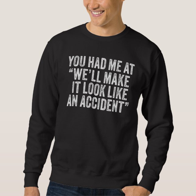 You Had me at we'll make it look like an Unfall Sweatshirt (Vorderseite)