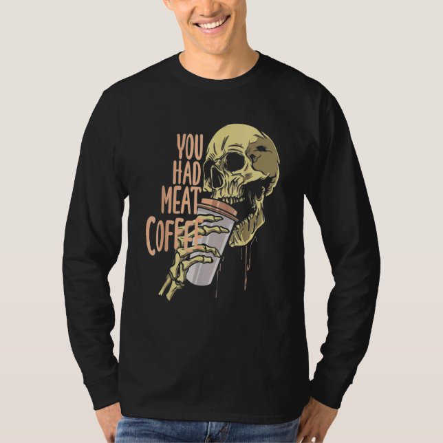 You Had Meat Coffee Caffeine  1 T-Shirt (Vorderseite)