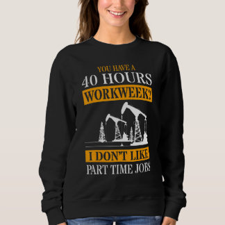 You Have A 40 Hours Work Week I Don't Like Part Ti Sweatshirt