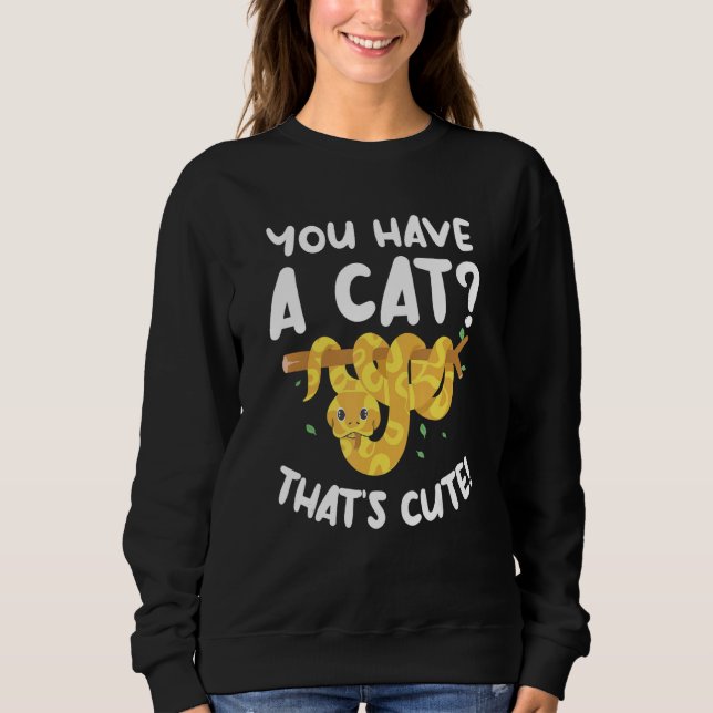 You Have A Cat That's Cute Ball Python Snake Pytho Sweatshirt (Vorderseite)