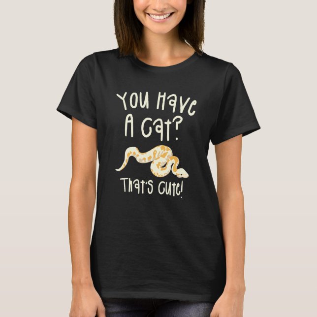 You Have A Cat That's Cute Ball Python Snake Pytho T-Shirt (Vorderseite)