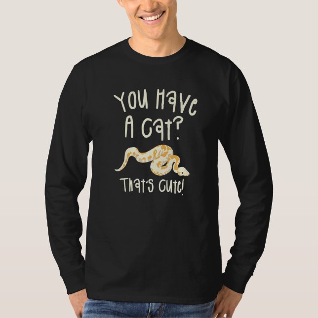 You Have A Cat That's Cute Ball Python Snake Pytho T-Shirt (Vorderseite)