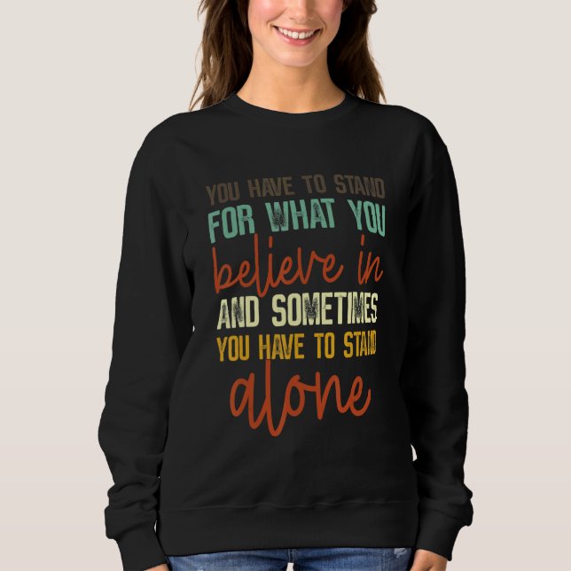 You Have To Stand For What You Believe In Apparel  Sweatshirt (Vorderseite)