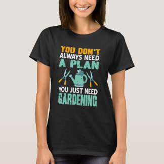 You Just Need Gardening Funny Hobby Quote T-Shirt