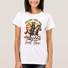 You Just Yeed Your Last Haw T-Shirt