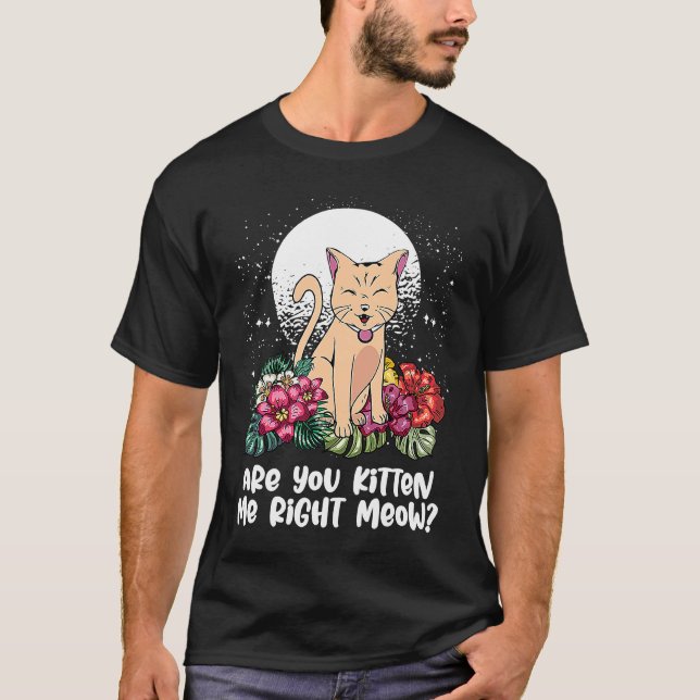 You Kitten Me Right  Cat  Humor Cat Themed T-Shirt (Vorderseite)