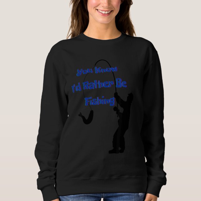 You know I'd rather be fishing  Nr  4 Sweatshirt (Vorderseite)
