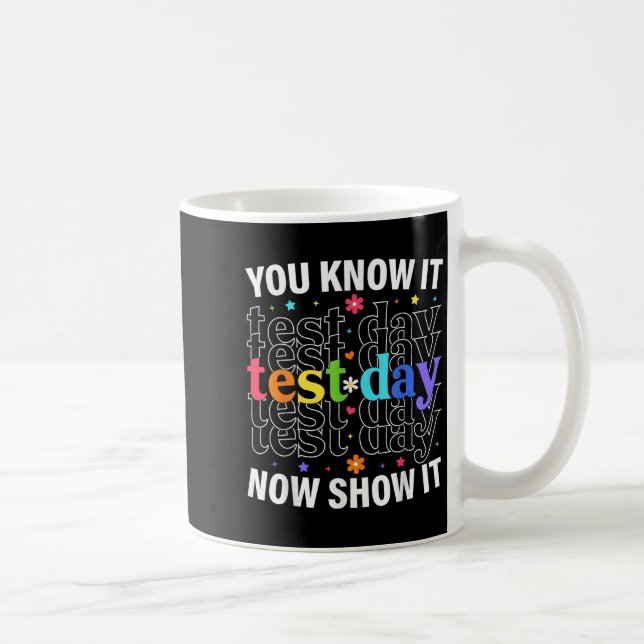 You Know It Now Show It Funny Test Day Motivationa Kaffeetasse (Rechts)