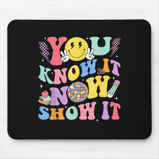 You Know It Now Show It Test Day Motivational Smil Mousepad (Vorne)