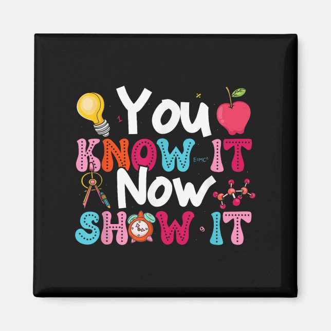You Know It Now Show It Testing Day Motivational T Magnet (Vorne)