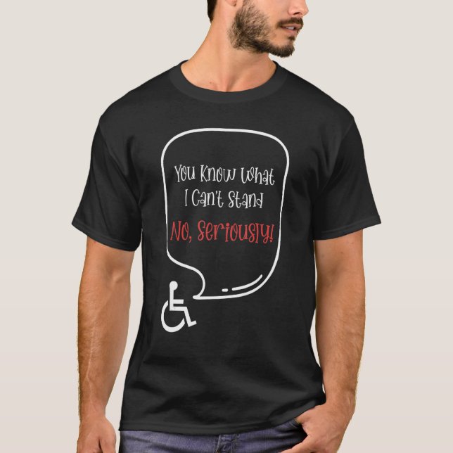 You Know What I Can't Stand No Seriously T-Shirt (Vorderseite)