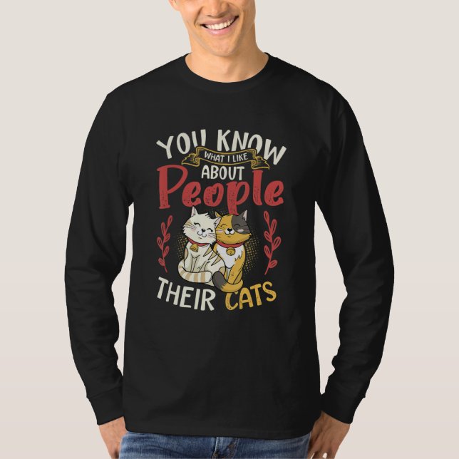You Know What I Like About People Their Cats T-Shirt (Vorderseite)