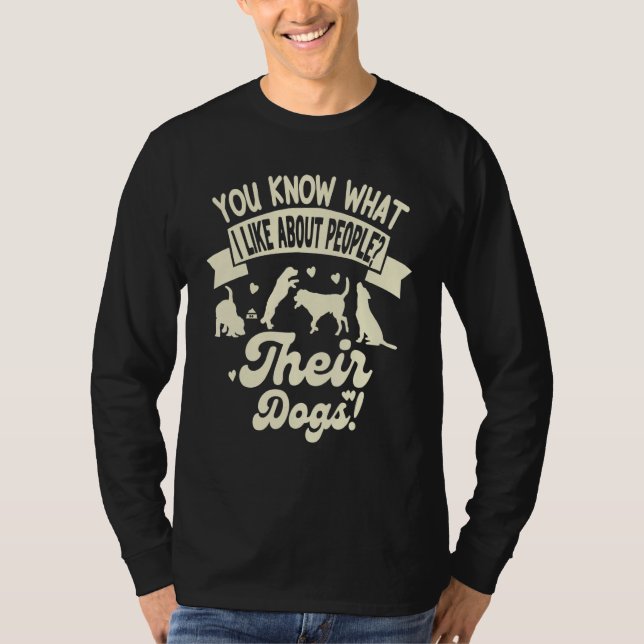 You Know What I Like About People Their Dogs  Dog T-Shirt (Vorderseite)