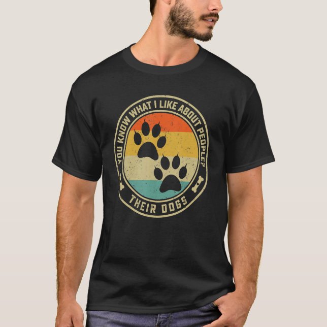You Know What I Like About People Their Dogs   Dog T-Shirt (Vorderseite)