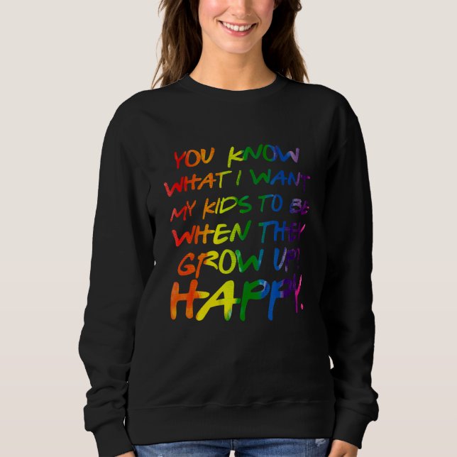 You Know What I Want For My Kids Happy Lgbt Parent Sweatshirt (Vorderseite)