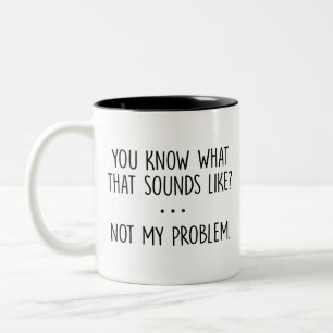 You Know What That Sounds Like? Not My Problem Gif Zweifarbige Tasse