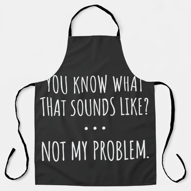 You Know What That Sounds Like Not My Problem Schürze (Vorderseite)