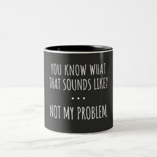 You Know What That Sounds Like Not My Problem Zweifarbige Tasse