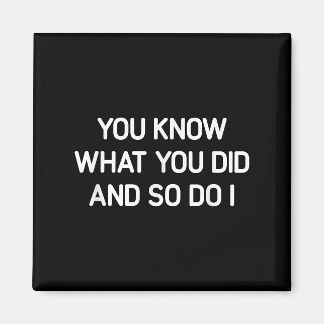 You Know What You Did And So Do I, Funny, Jokes, S Magnet (Vorne)