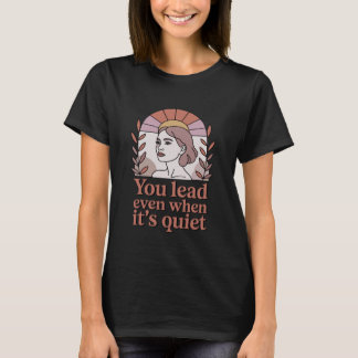 You Lead Even When It's Quiet Gentle Female Leader T-Shirt