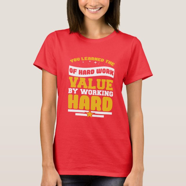 You Learned Of The Hard Work Values  T-Shirt (Vorderseite)