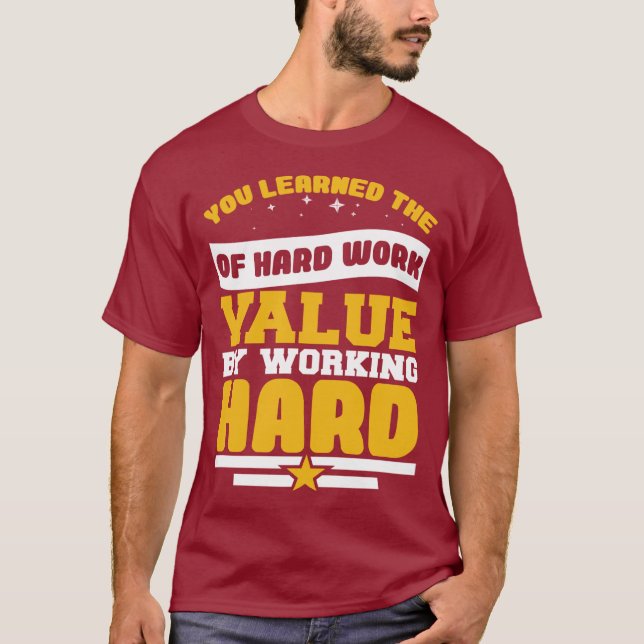 You Learned Of The Hard Work Values  T-Shirt (Vorderseite)