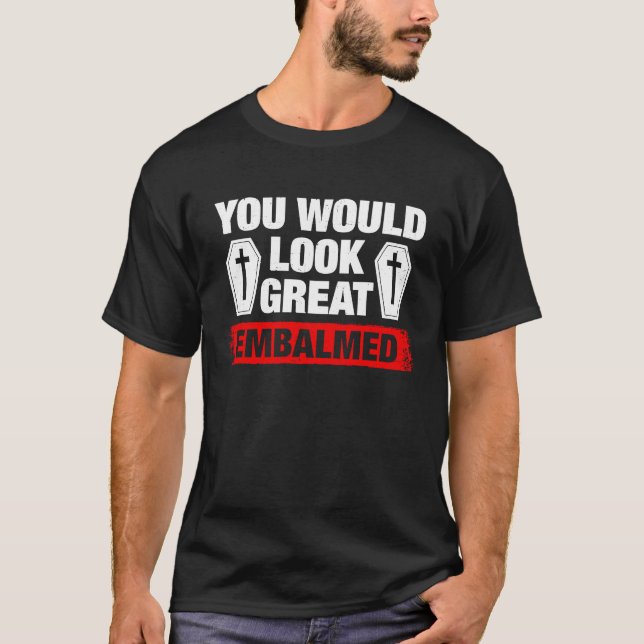 You Look Great Embalmed Funeral Director T-Shirt (Vorderseite)