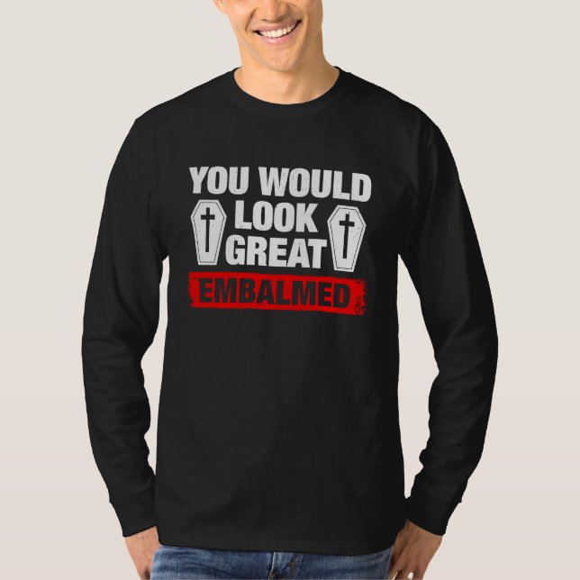 You Look Great Embalmed Funeral Director T-Shirt (Vorderseite)