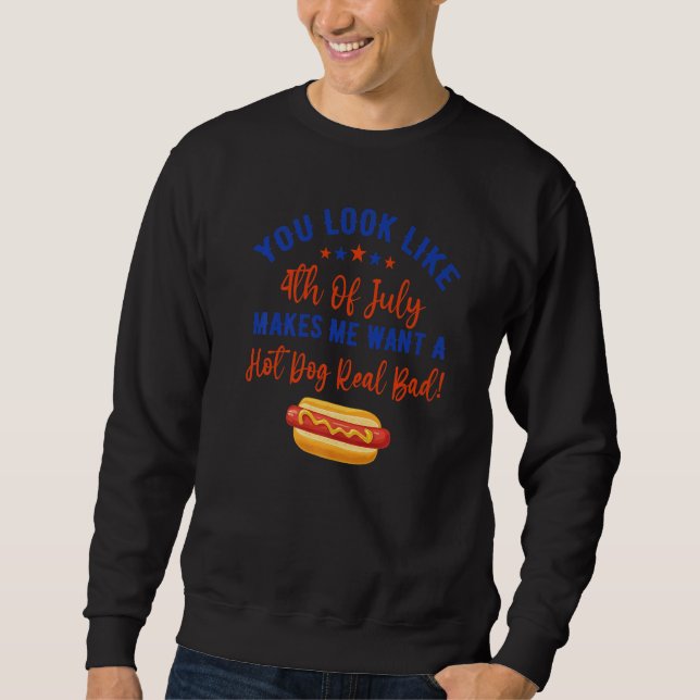 You Look Like 4th Of July Makes Me Want A Hot Dog  Sweatshirt (Vorderseite)