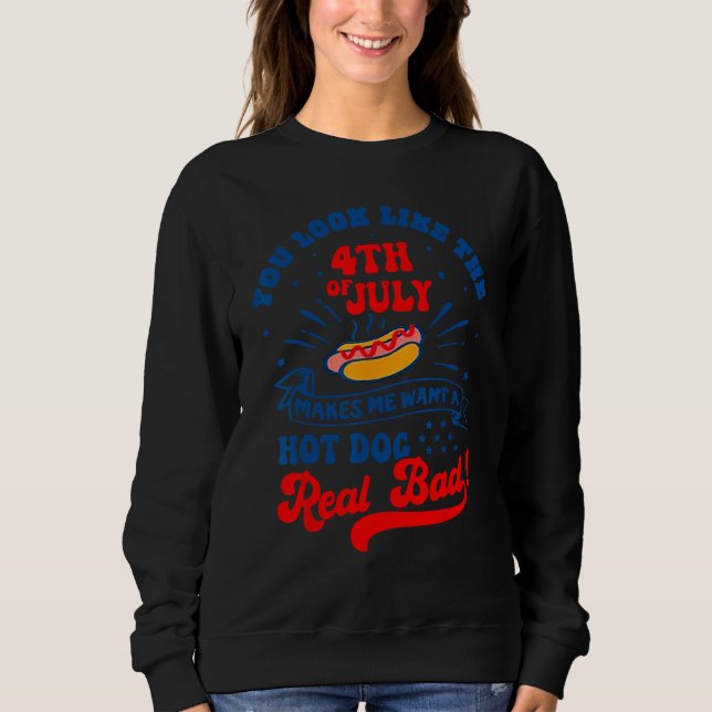 You Look Like 4th Of July Makes Me Want A Hot Dog  Sweatshirt (Vorderseite)