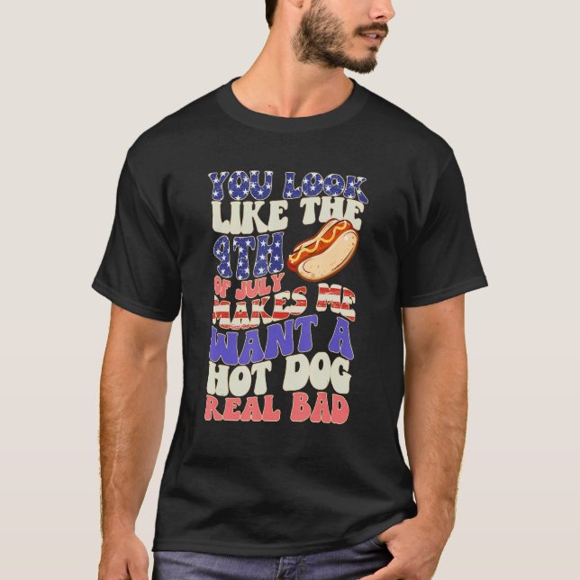 You Look Like 4th Of July Makes Me Want A Hot Dog  T-Shirt (Vorderseite)
