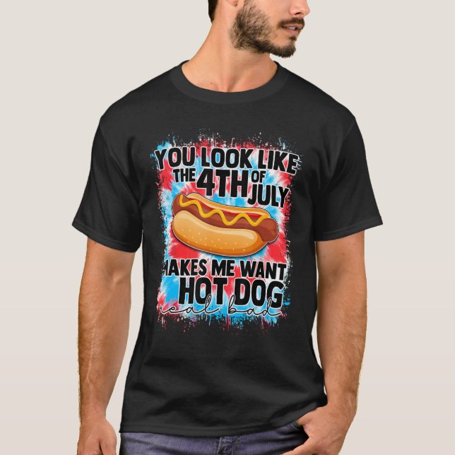 You Look Like 4th Of July Makes Me Want A Hot Dog  T-Shirt (Vorderseite)