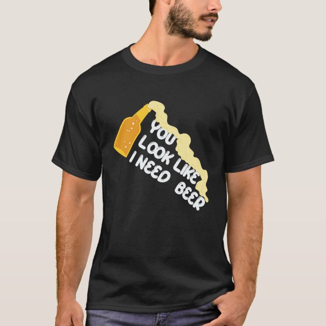 You Look Like I Need A Beer Apparel T-Shirt (Vorderseite)