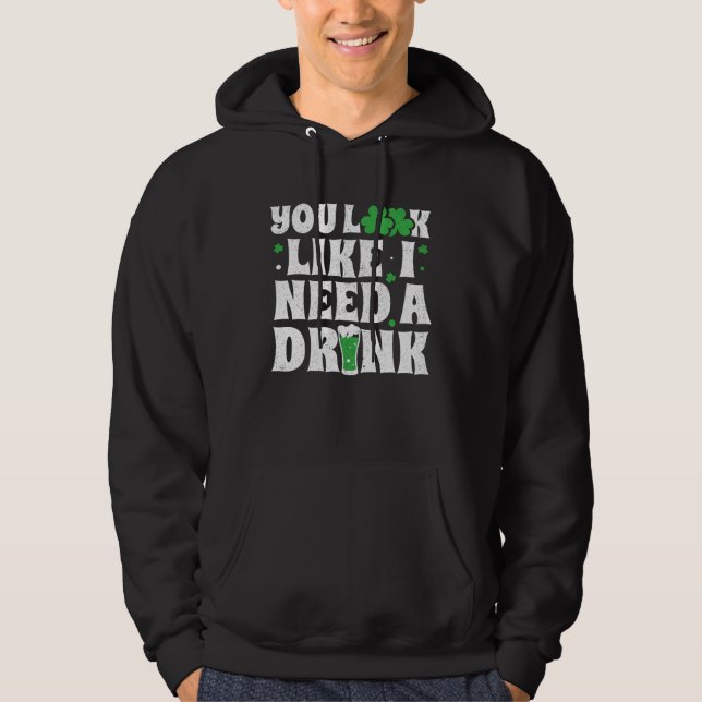 You Look Like I Need A Drink  St Patricks Day 2020 Hoodie (Vorderseite)