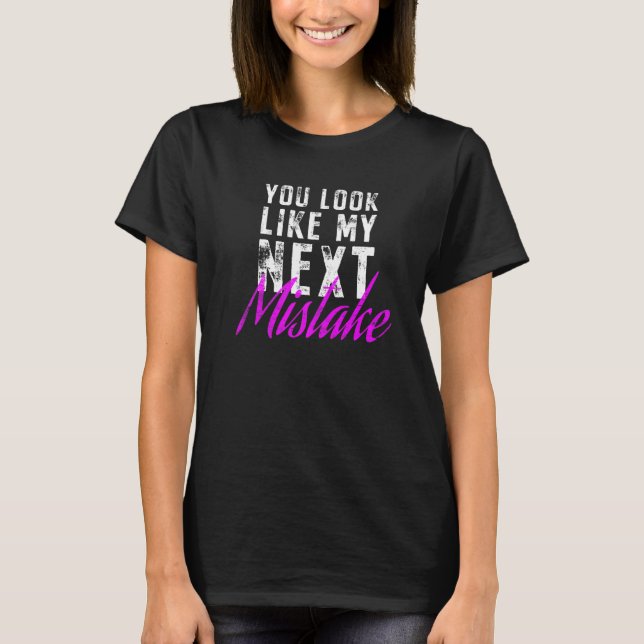 You Look Like My Next Mistake Cute Flirt Party Pic T-Shirt (Vorderseite)