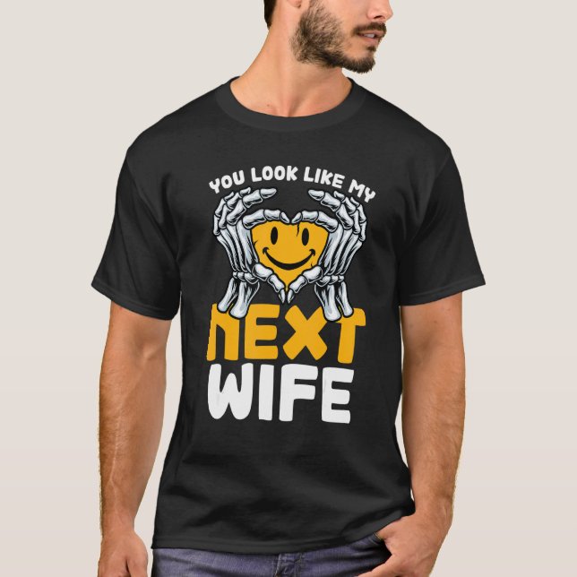 You Look Like My Next Wife  Wife T-Shirt (Vorderseite)