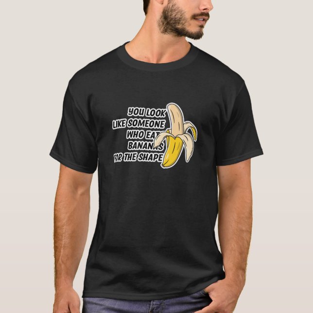 You Look Like Someone Who Eats Bananas for The Sha T-Shirt (Vorderseite)