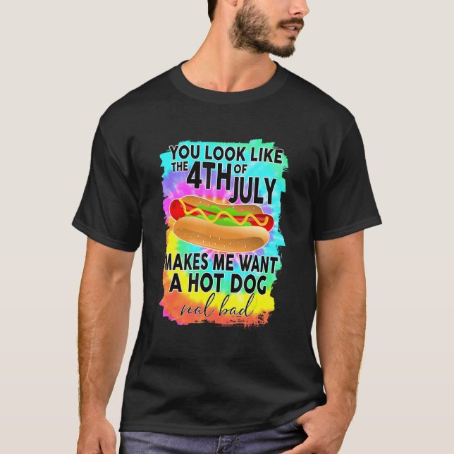 You Look Like The 4th Of July Makes Me Want A Hot  T-Shirt (Vorderseite)