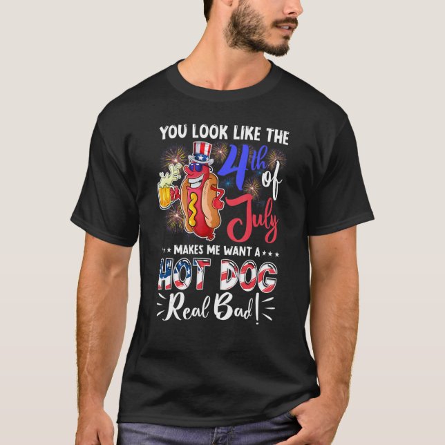You Look Like The 4th Of July Makes Me Want A Hot  T-Shirt (Vorderseite)