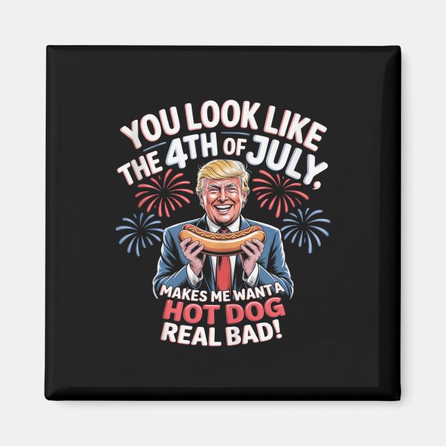 You Look Like The 4th Of July Makes Me Want Hotdog Magnet (Vorne)