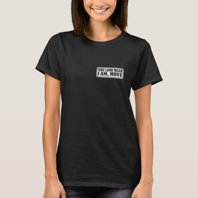 You Look Mean I Am Move T-Shirt (Vorderseite)